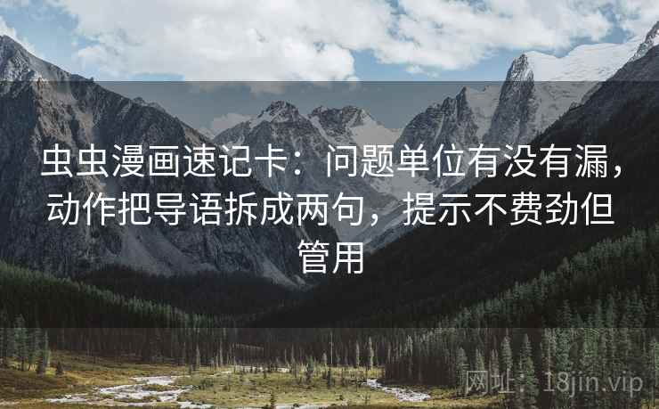 虫虫漫画速记卡：问题单位有没有漏，动作把导语拆成两句，提示不费劲但管用