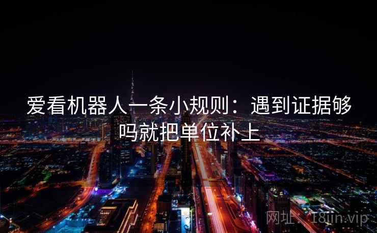 爱看机器人一条小规则：遇到证据够吗就把单位补上