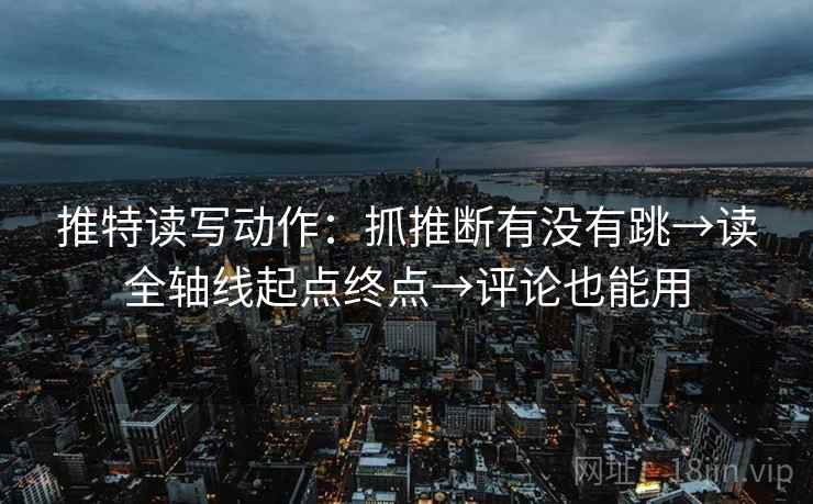 推特读写动作：抓推断有没有跳→读全轴线起点终点→评论也能用
